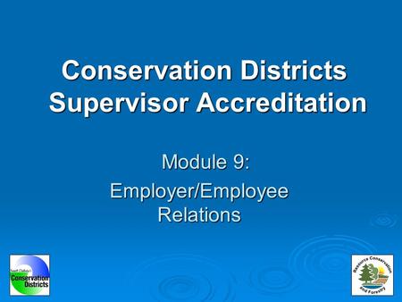 Conservation Districts Supervisor Accreditation Module 9: Employer/Employee Relations.