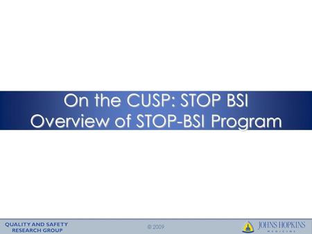 © 2009 On the CUSP: STOP BSI Overview of STOP-BSI Program.