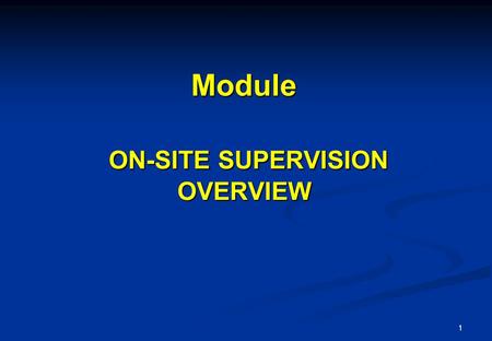 1 Module ON-SITE SUPERVISION OVERVIEW. 2 Content Overview What is on-site supervision? Advantages and disadvantages of on-site supervision Organization.