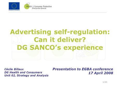 1/20 Advertising self-regulation: Can it deliver? DG SANCO’s experience Cécile Billaux DG Health and Consumers Unit 02, Strategy and Analysis Presentation.