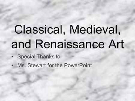 Classical, Medieval, and Renaissance Art Special Thanks to Ms. Stewart for the PowerPoint.
