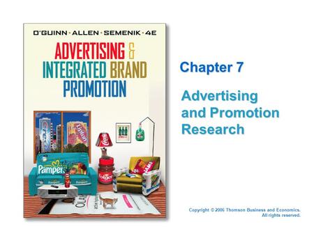 Copyright © 2006 Thomson Business and Economics. All rights reserved. Chapter 7 Advertising and Promotion Research.