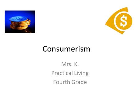 Consumerism Mrs. K. Practical Living Fourth Grade.