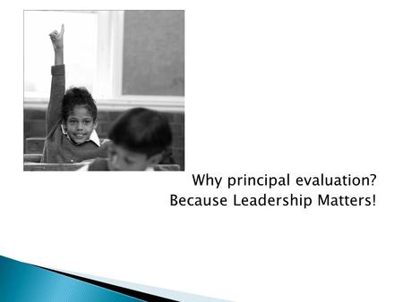Why principal evaluation? Because Leadership Matters!