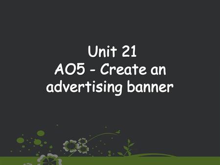 We Are Learning To (WALT): Create an advertising banner – Static: This will be created in Macromedia Fireworks 8 and should contain an external hyperlink.