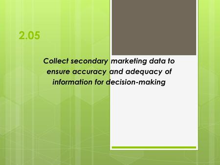 2.05 Collect secondary marketing data to ensure accuracy and adequacy of information for decision-making.