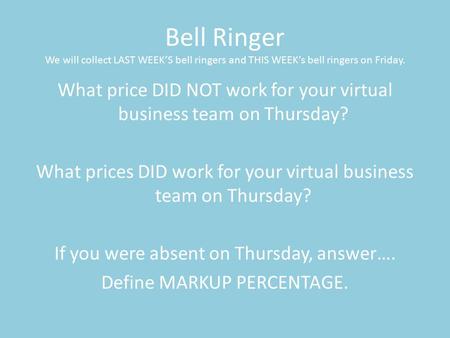 Bell Ringer We will collect LAST WEEK’S bell ringers and THIS WEEK’s bell ringers on Friday. What price DID NOT work for your virtual business team on.