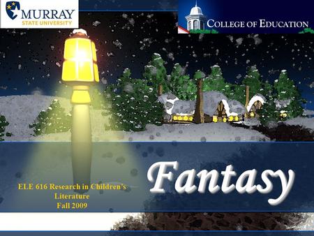 Fantasy Fantasy ELE 616 Research in Children’s Literature Fall 2009.