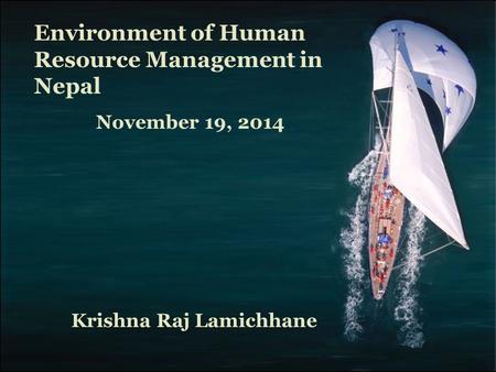Fundamentals of Human Resource Management, 10/e, DeCenzo/Robbins November 19, 2014 Environment of Human Resource Management in Nepal Krishna Raj Lamichhane.