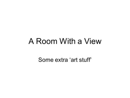 A Room With a View Some extra ‘art stuff’. The art-based binaries Forster uses art-based binaries to support two generally opposing forces in the novel.