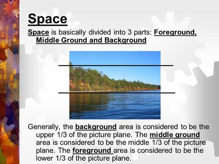 Space Space is basically divided into 3 parts: Foreground, Middle Ground and Background Generally, the background area is considered to be the upper 1/3.