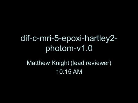 Dif-c-mri-5-epoxi-hartley2- photom-v1.0 Matthew Knight (lead reviewer) 10:15 AM.