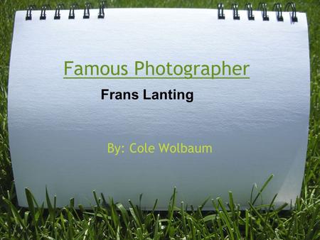 Famous Photographer Frans Lanting  By: Cole Wolbaum.