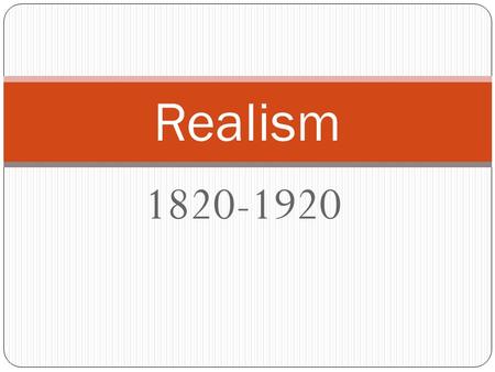 1820-1920 Realism. Realism: A 19 th century art movement originating in France, shared the same time frame for a short period with Romanticism. The term.