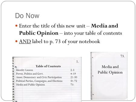 Do Now Enter the title of this new unit – Media and Public Opinion – into your table of contents AND label to p. 73 of your notebook Table of Contents.