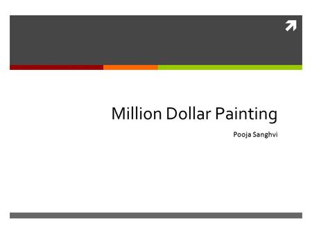 Million Dollar Painting Pooja Sanghvi. Concept/Problem  I am studying the art market, because I want to know and understand what makes an artwork a.