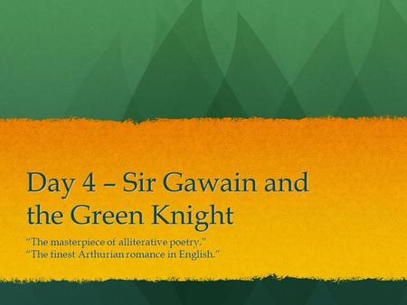 Day 4 – Sir Gawain and the Green Knight “The masterpiece of alliterative poetry.” “The finest Arthurian romance in English.”