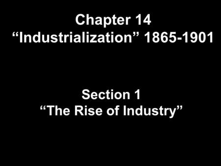 Chapter 14 “Industrialization” 1865-1901 Section 1 “The Rise of Industry”