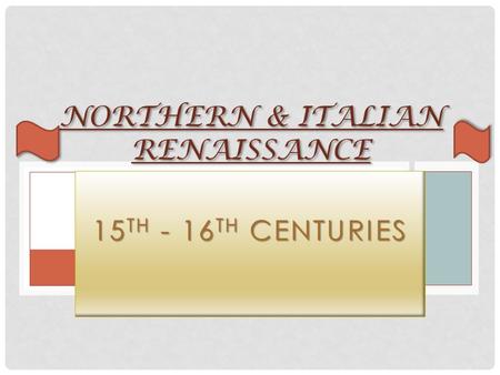 15 TH - 16 TH CENTURIES NORTHERN & ITALIAN RENAISSANCE.
