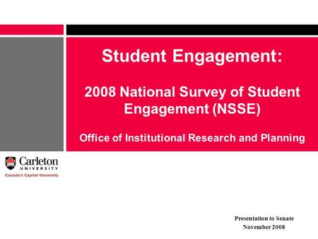 Student Engagement: 2008 National Survey of Student Engagement (NSSE) Office of Institutional Research and Planning Presentation to Senate November 2008.