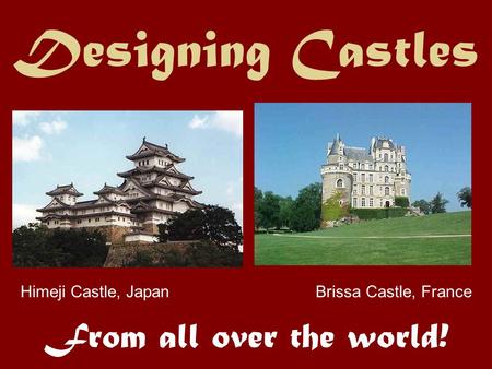Designing Castles From all over the world! Himeji Castle, JapanBrissa Castle, France.