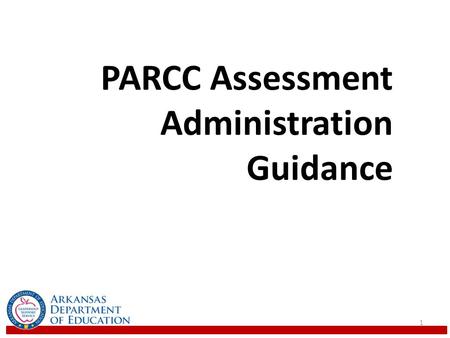 PARCC Assessment Administration Guidance 1. PARCC System Purpose: To increase the rates at which students graduate from high school prepared for success.