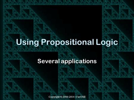 Copyright © 2006-2014 - Curt Hill Using Propositional Logic Several applications.