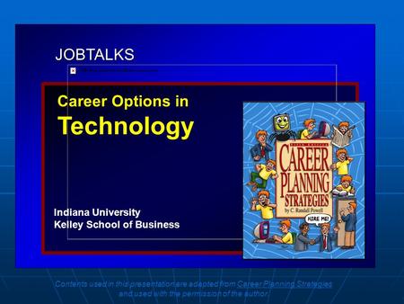 JOBTALKS Career Options in Technology Indiana University Kelley School of Business Contents used in this presentation are adapted from Career Planning.