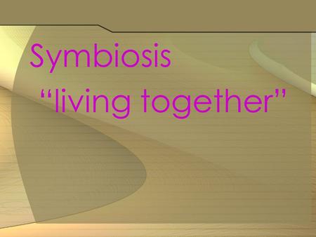 Symbiosis “living together”.