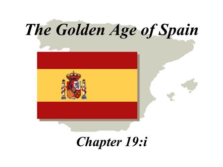 The Golden Age of Spain Chapter 19:i The Habsburg Empire.