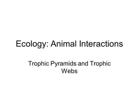Ecology: Animal Interactions Trophic Pyramids and Trophic Webs.