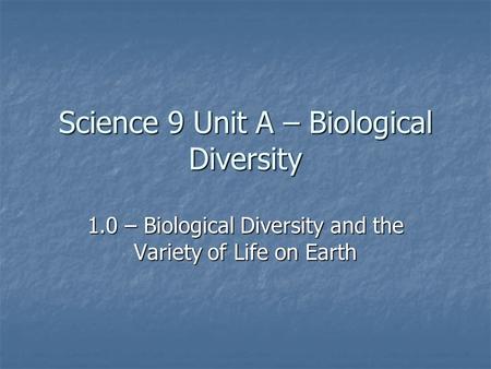 Science 9 Unit A – Biological Diversity 1.0 – Biological Diversity and the Variety of Life on Earth.