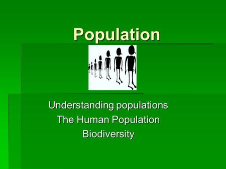 Population Understanding populations The Human Population Biodiversity.