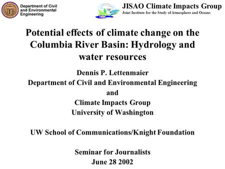 Potential effects of climate change on the Columbia River Basin: Hydrology and water resources Dennis P. Lettenmaier Department of Civil and Environmental.