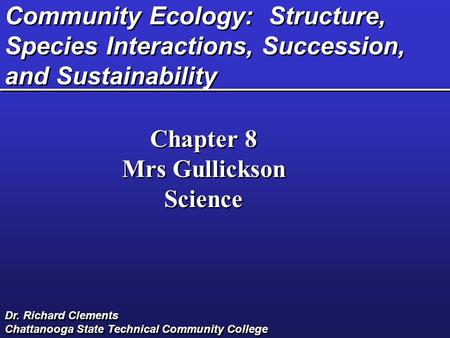 Community Ecology: Structure, Species Interactions, Succession, and Sustainability Chapter 8 Mrs Gullickson Science Chapter 8 Mrs Gullickson Science Dr.