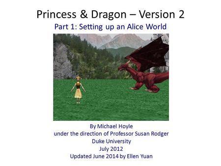 Princess & Dragon – Version 2 By Michael Hoyle under the direction of Professor Susan Rodger Duke University July 2012 Updated June 2014 by Ellen Yuan.