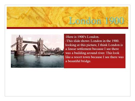 London 1900 -Here is 1900’s London. -This slide shows London in the 1900. looking at this picture, I think London is a linear settlement because I see.