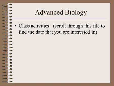 Advanced Biology Class activities (scroll through this file to find the date that you are interested in)