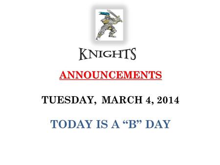 ANNOUNCEMENTS ANNOUNCEMENTS TUESDAY, MARCH 4, 2014 TODAY IS A “B” DAY.
