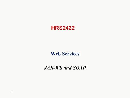 1 HRS2422 Web Services JAX-WS and SOAP. 2 0. Introduction  Web service – A software component stored on one computer that can be accessed via method.