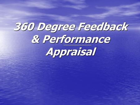 360 Degree Feedback & Performance Appraisal. What is 360 Degree Feedback ?? 360-degree feedback is defined as “The systematic collection and feedback.