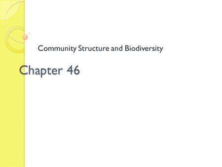 Chapter 46 Community Structure and Biodiversity. Impacts, Issues: Fire Ants in the Pants Argentine fire ants first entered the US in the 1930s, probably.