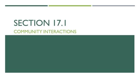 SECTION 17.1 COMMUNITY INTERACTIONS. EVOLUTION  Organisms in communities are adapted to live there by natural selection  Natural selection influences.