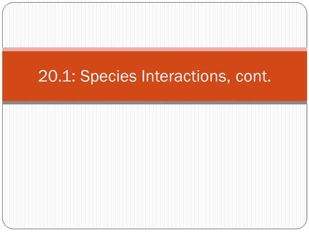 20.1: Species Interactions, cont.