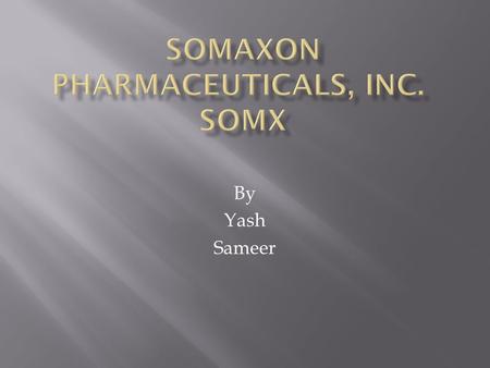 By Yash Sameer.  Buy: $3.30  Sell: $7.50  Somaxon Pharmaceuticals is a pharmaceutical company focused on the in-licensing, development and commercialization.