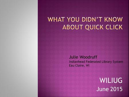 WILIUG June 2015 Julie Woodruff Indianhead Federated Library System Eau Claire, WI.