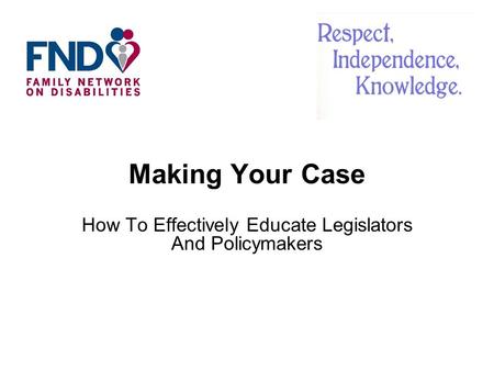 Making Your Case How To Effectively Educate Legislators And Policymakers.