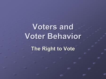 Voters and Voter Behavior The Right to Vote. Voting Qualifications States must allow all people to vote who meet the minimum requirements set by the federal.