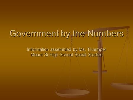 Government by the Numbers Information assembled by Ms. Truemper Mount Si High School Social Studies.