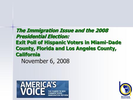 The Immigration Issue and the 2008 Presidential Election: Exit Poll of Hispanic Voters in Miami-Dade County, Florida and Los Angeles County, California.